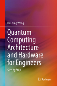 Quantum Computing Architecture and Hardware for Engineers: Step by Step Quantum Computing Architecture and Hardware for Engineers: Step by Step