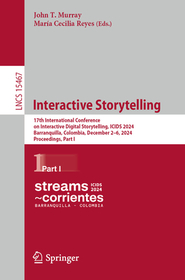 Interactive Storytelling: 17th International Conference on Interactive Digital Storytelling, ICIDS 2024, Barranquilla, Colombia, December 2–6, 2024, Proceedings, Part I