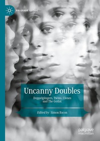 Uncanny Doubles: Doppelgängers, Twins, Clones and the Gothic