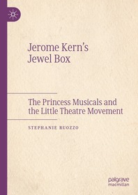 Jerome Kern’s Jewel Box: The Princess Musicals and the Little Theatre Movement Jerome Kern’s Jewel Box: The Princess Musicals and the Little Theatre Movement