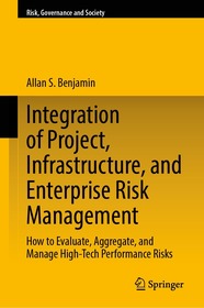 Integration of Project, Infrastructure, and Enterprise Risk Management: How to Evaluate, Aggregate, and Manage High-Tech Performance Risks Integration of Project, Infrastructure, and Enterprise Risk Management: How to Evaluate, Aggregate, and Manage High-Tech Performance Risks