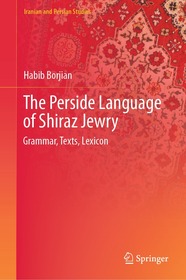 The Perside Language of Shiraz Jewry: Grammar, Texts, Lexicon