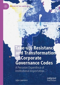 Take-up, Resistance and Transformation of Corporate Governance Codes: A Peruvian Experience of Institutional Importation Take-up, Resistance and Transformation of Corporate Governance Codes: A Peruvian Experience of Institutional Importation
