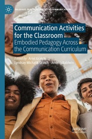 Communication Activities for the Classroom: Embodied Pedagogy Across the Communication Curriculum Communication Activities for the Classroom: Embodied Pedagogy Across the Communication Curriculum