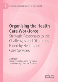Organising the Health Care Workforce: Strategic Responses to the Challenges and Dilemmas Faced by Health and Care Services