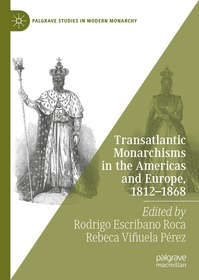 Transatlantic Monarchisms in the Americas and Europe, 1812-1868