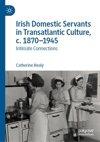 Irish Domestic Servants in Transatlantic Culture, c. 1870-1945: Intimate Connections