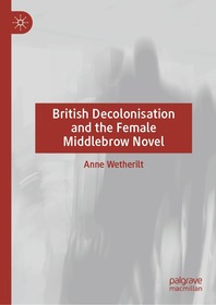 British Decolonisation and the Female Middlebrow Novel British Decolonisation and the Female Middlebrow Novel