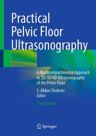 Practical Pelvic Floor Ultrasonography: A Multicompartmental Approach to 2D/3D/4D Ultrasonography of the Pelvic Floor