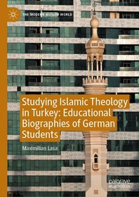 Studying Islamic Theology in Turkey: Educational Biographies of German Students Studying Islamic Theology in Turkey: Educational Biographies of German Students