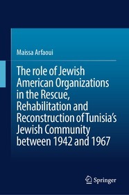 The role of Jewish American Organizations in the Rescue, Rehabilitation and Reconstruction of Tunisia’s Jewish Community between 1942 and 1967 The role of Jewish American Organizations in the Rescue, Rehabilitation and Reconstruction of Tunisia’s Jewish Community between 1942 and 1967