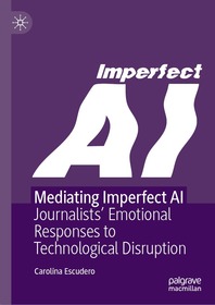 Mediating Imperfect AI: Journalists’ Emotional Responses to Technological Disruption Mediating Imperfect AI: Journalists’ Emotional Responses to Technological Disruption