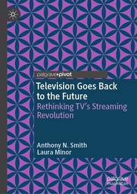 Television Goes Back to the Future: Rethinking TV’s Streaming Revolution Television Goes Back to the Future: Rethinking TV’s Streaming Revolution