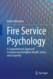 Fire Service Psychology: A Comprehensive Approach to Enhancing Firefighter Health, Safety, and Longevity Fire Service Psychology: A Comprehensive Approach to Enhancing Firefighter Health, Safety, and Longevity