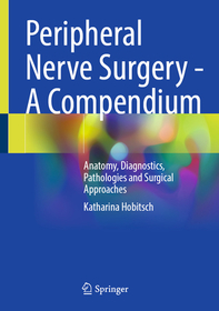 Peripheral Nerve Surgery - A Compendium: Anatomy, Diagnostics, Pathologies and Surgical Approaches