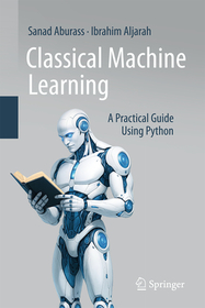 Classical Machine Learning: A Practical Guide Using Python