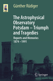 The Astrophysical Observatory Potsdam - Triumph and Tragedies: Reports and Memories 1874 - 1991