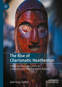 The Rise of Charismatic Heathenism: Power and Popular Culture in Contemporary Norse-oriented Religion