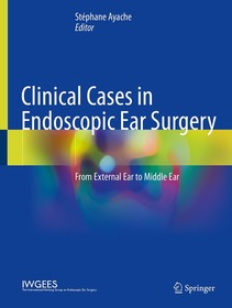 Clinical Cases in Endoscopic Ear Surgery: From External Ear to Middle Ear, Volume 1