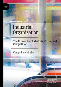 Industrial Organization: The Economics of Markets, Firms, and Competition