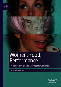 Women, Food, Performance: The Tyranny of the Domestic Goddess