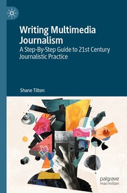 Writing Multimedia Journalism: A Step-By-Step Guide to 21st Century Journalistic Practice