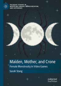 Maiden, Mother, and Crone: Female Monstrosity in Video Games