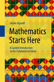 Mathematics Starts Here: A Guided Introduction to the Fundamental Ideas