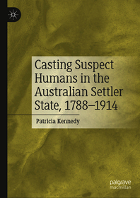 Casting Suspect Humans in the Australian Settler State, 1788–1914