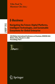 E-Business. Navigating the Future: Digital Platforms, Intelligent Technologies, and Sustainable Ecosystems for Global Enterprise: 25th Wuhan International Conference on E-business, WHICEB 2026, Wuhan, China, May 28–31, 2026, Proceedings, Part I