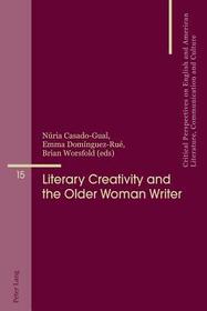 Literary Creativity and the Older Woman Writer: A Collection of Critical Essays