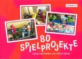 80 Spielprojekte: Lernen mit Kindern von 4 bis 8 Jahren