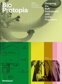 Bioprotopia ? Designing the Built Environment with  Living Organisms: Designing the Built Environment with Living Organisms
