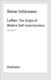 Luther. The Origin of Modern Self?Consciousness ? Lectures, Vol. 12: Lectures. Vol. 12