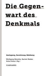 Die Gegenwart des Denkmals: Auslegung, Zerstörung, Belebung