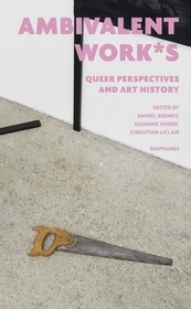ambivalent work∗s – queer perspectives and art history