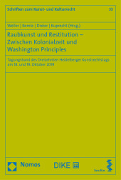 Raubkunst und Restitution - Zwischen Kolonialzeit und Washington Principles: Tagungsband des Dreizehnten Heidelberger Kunstrechtstags am 18. und 19. Oktober 2019