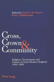 Cross, Crown & Community: Religion, Government and Culture in Early Modern England 1400-1800