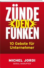 Zünde den Funken: 10 Gebote für Unternehmer Zünde den Funken: 10 Gebote für Unternehmer