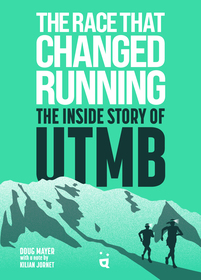 The Race That Changed Running: The Inside Story of the Ultra-Trail of Mont Blanc