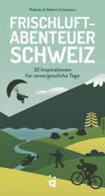 Frischluftabenteuer Schweiz: 32 Inspirationen für unvergessliche Tage