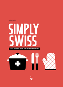 Simply Swiss: 64 Essential Recipes from the Heart of Europe