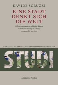 Eine Stadt denkt sich die Welt: Wahrnehmung geographischer Räume und Globalisierung in Venedig von 1490 bis um 1600