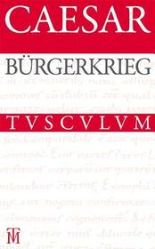 Bürgerkrieg / De bello civili: Lateinisch - deutsch Bürgerkrieg / De bello civili: Lateinisch - deutsch