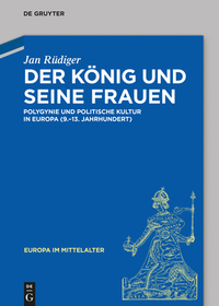Der König und seine Frauen: Polygynie und politische Kultur in Europa (9.-13. Jahrhundert)