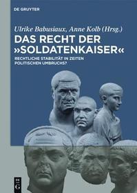 Das Recht der 'Soldatenkaiser' / Law in the third century: Rechtliche Stabilität in Zeiten politischen Umbruchs?