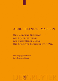 Adolf Harnack: Marcion: Der moderne Gläubige des 2. Jahrhunderts, der erste Reformator. Die Dorpater Preisschrift (1870). Kritische Edition des handschriftlichen Exemplars