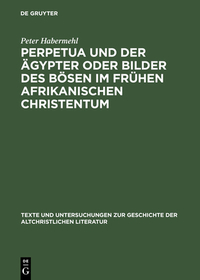 Perpetua und der Ägypter oder Bilder des Bösen im frühen afrikanischen Christentum: Ein Versuch zur Passio sanctarum Perpetuae et Felicitatis