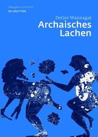 Archaisches Lachen: Die Entstehung einer komischen Bilderwelt in der korinthischen Vasenmalerei