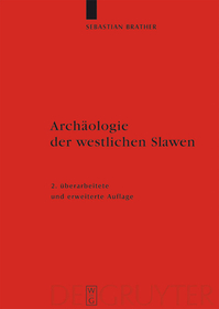 Archäologie der westlichen Slawen: Siedlung, Wirtschaft und Gesellschaft im früh- und hochmittelalterlichen Ostmitteleuropa